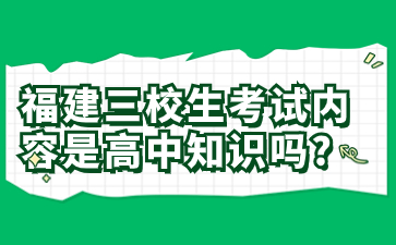福建三校生考試內(nèi)容是高中知識(shí)嗎？