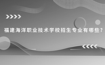 福建海洋職業(yè)技術(shù)學(xué)校招生專業(yè)有哪些?