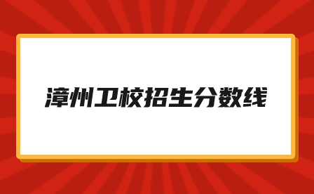漳州衛校招生分數線是多少？