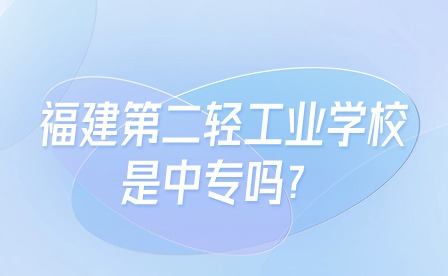 福建第二輕工業(yè)學(xué)校是中專嗎？