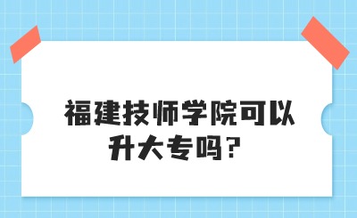 福建技師學(xué)院可以升大專(zhuān)嗎？.jpg