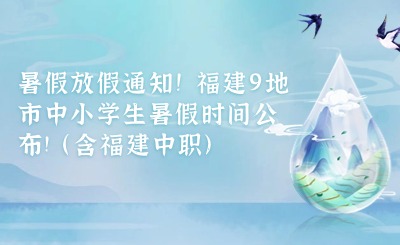 暑假放假通知！福建9地市中小學(xué)生暑假時(shí)間公布!(含福建中職)