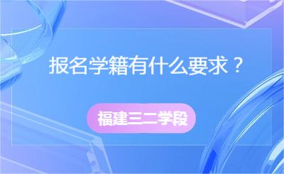 福建三二學(xué)段報名學(xué)籍有什么要求？