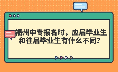 福州中專報(bào)名時(shí)，應(yīng)屆畢業(yè)生和往屆畢業(yè)生有什么不同？