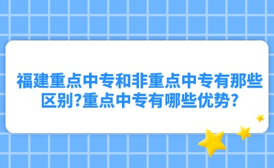 福建重點(diǎn)中專和非重點(diǎn)中專有那些區(qū)別?重點(diǎn)中專有哪些優(yōu)勢(shì)?