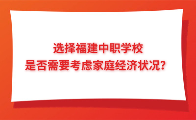 選擇福建中職學校是否需要考慮家庭經濟狀況？