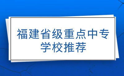 福建省級重點中專學(xué)校推薦
