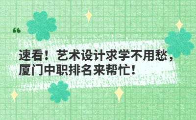速看！藝術設計求學不用愁，廈門中職排名來幫忙！