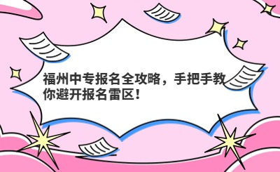 福州中專報名全攻略，手把手教你避開報名雷區！