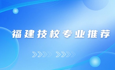 福建技校專業(yè)推薦