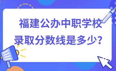 福建公辦中職學校錄取分數線是多少？