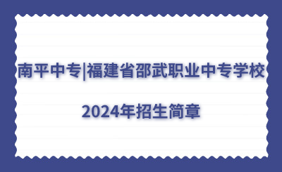 南平中專|福建省邵武職業(yè)中專學(xué)校2024年招生簡(jiǎn)章