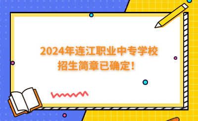 福州中專 | 2024年連江職業(yè)中專學(xué)校招生簡章已確定！