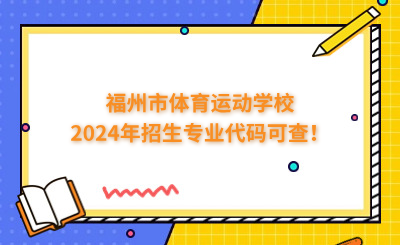 福州中專 | 福州市體育運動學校2024年招生專業(yè)代碼可查！
