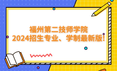 福州技校 | 福州第二技師學院2024招生專業(yè)、學制最新版!