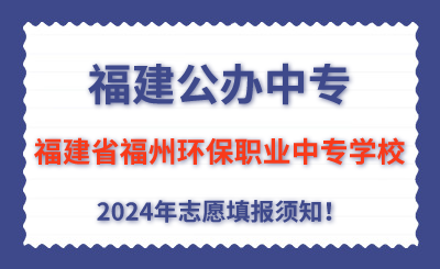 福建公辦中專 | 2024年福建省福州環(huán)保職業(yè)中專學校志愿填報指南！