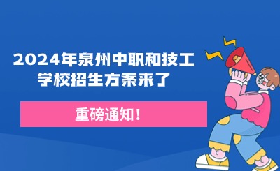重磅通知！2024年泉州中職和技工學校招生方案來了