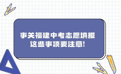 事關福建中考志愿填報，這些事項要注意!
