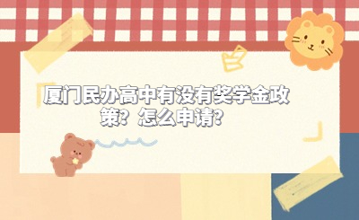 廈門(mén)民辦高中有沒(méi)有獎(jiǎng)學(xué)金政策？怎么申請(qǐng)？