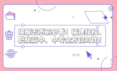 填報(bào)志愿前必看！福建技校、職業(yè)高中、中專(zhuān)全方位對(duì)比！