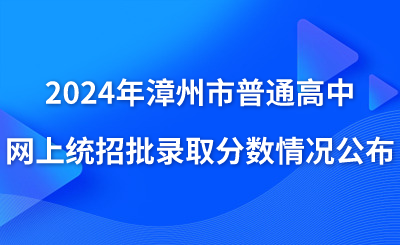 2024年漳州市普通高中網(wǎng)上統(tǒng)招批錄取分數(shù)情況公布