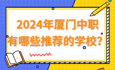 2024年廈門中職有哪些推薦的學(xué)校？