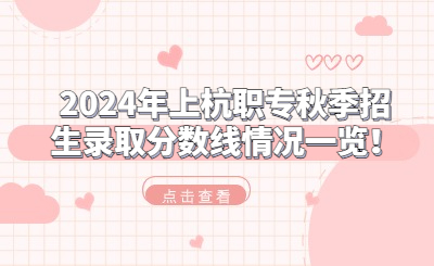 2024年上杭職專秋季招生錄取分?jǐn)?shù)線情況一覽！
