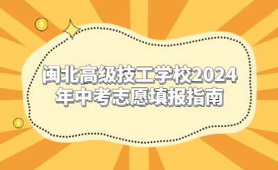 閩北高級技工學(xué)校2024年中考志愿填報指南