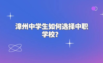 漳州中學生如何選擇中職學校？
