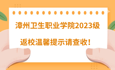 @漳州衛生職業學院2023級同學們，返校溫馨提示請查收！