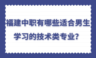 福建中職有哪些適合男生學習的技術類專業(yè)？