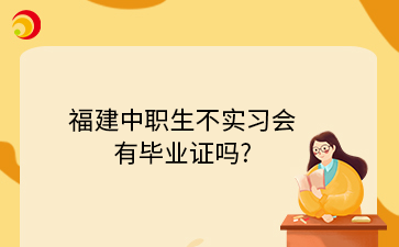 福建中職生不實習會有畢業(yè)證嗎?