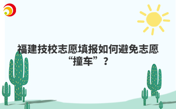 福建技校志愿填報(bào)如何避免志愿“撞車(chē)”？