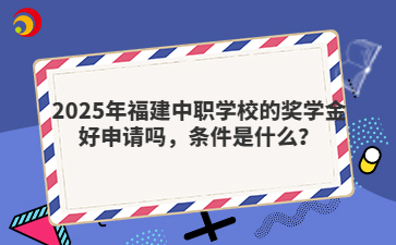 2025年福建中職學(xué)校的獎(jiǎng)學(xué)金好申請(qǐng)嗎，條件是什么？